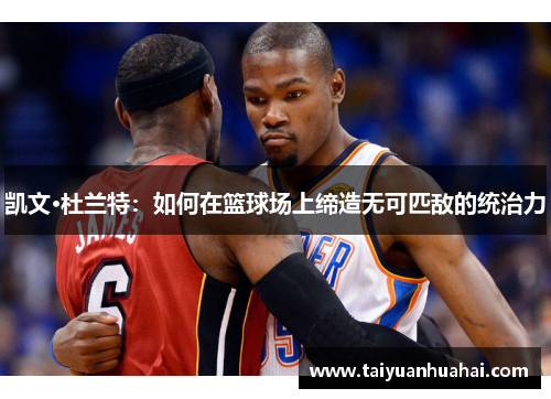 凯文·杜兰特:如何在篮球场上缔造无可匹敌的统治力 凯文·杜兰特:如何在篮球场上缔造无可匹敌的统治力