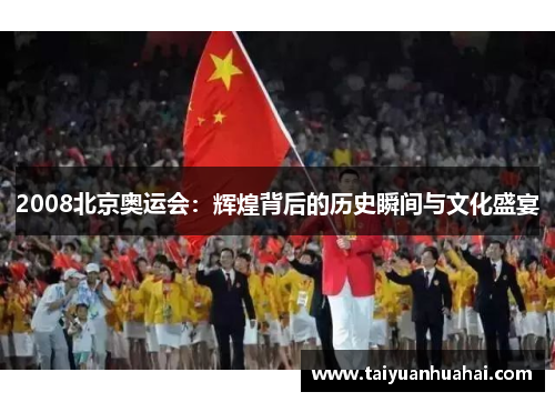 2008北京奥运会:辉煌背后的历史瞬间与文化盛宴